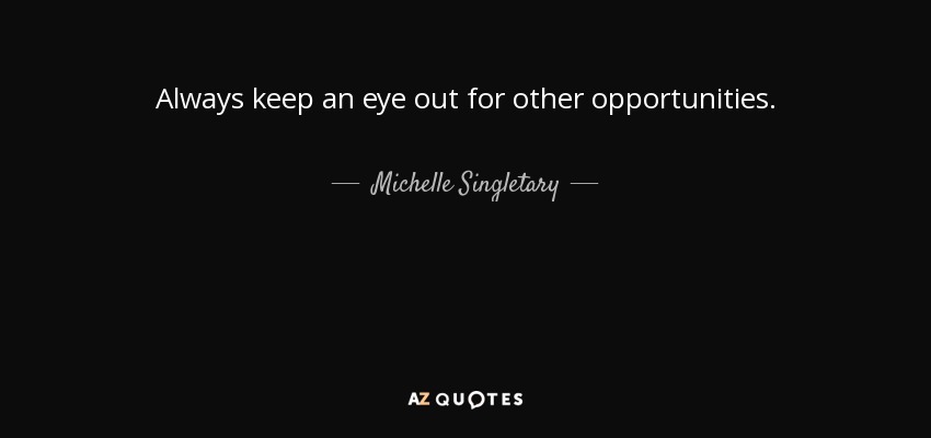 Always keep an eye out for other opportunities. - Michelle Singletary