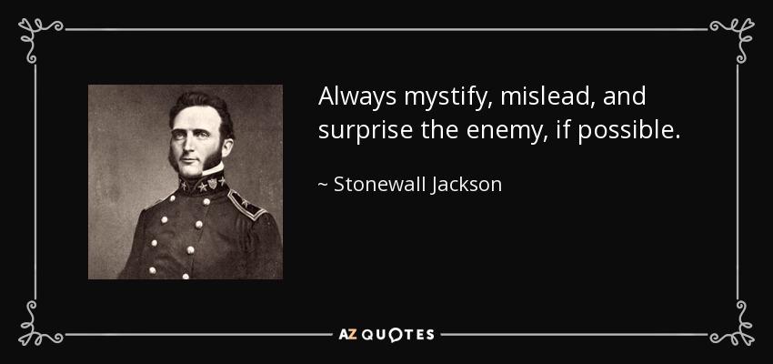 Always mystify, mislead, and surprise the enemy, if possible. - Stonewall Jackson
