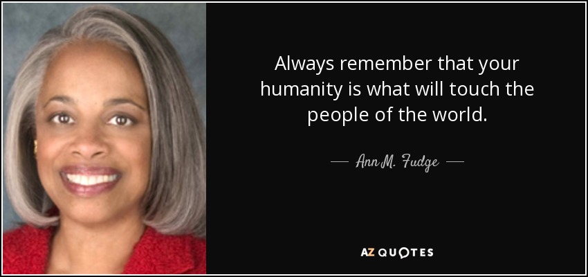 Always remember that your humanity is what will touch the people of the world. - Ann M. Fudge