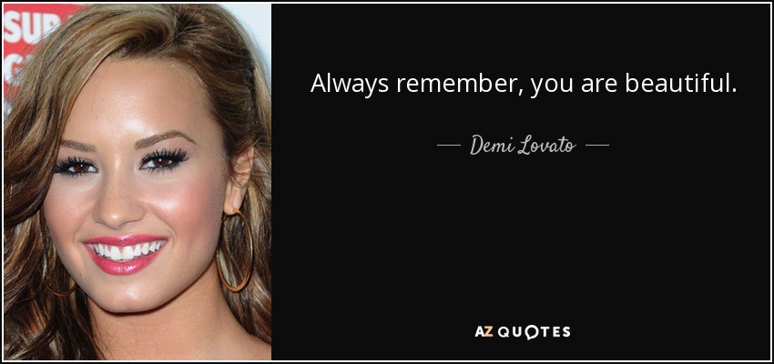 Always remember, you are beautiful. - Demi Lovato