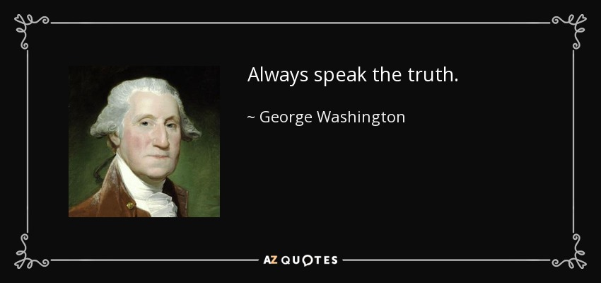 Always speak the truth. - George Washington