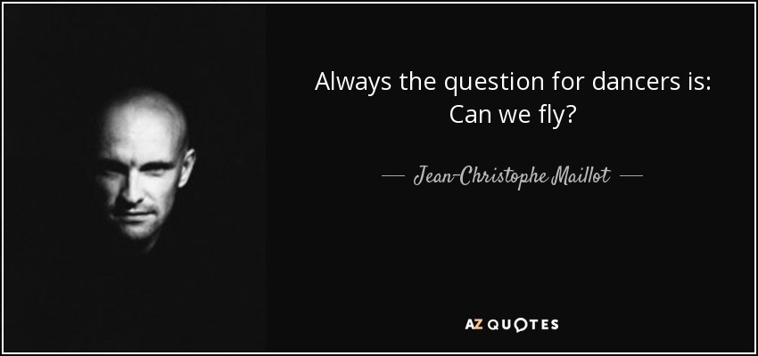 Always the question for dancers is: Can we fly? - Jean-Christophe Maillot