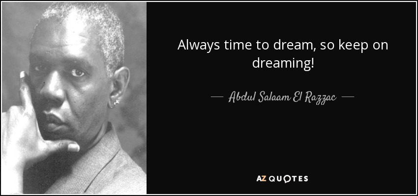 Always time to dream, so keep on dreaming! - Abdul Salaam El Razzac