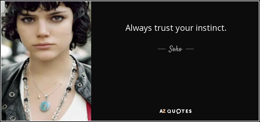 Always trust your instinct. - Soko