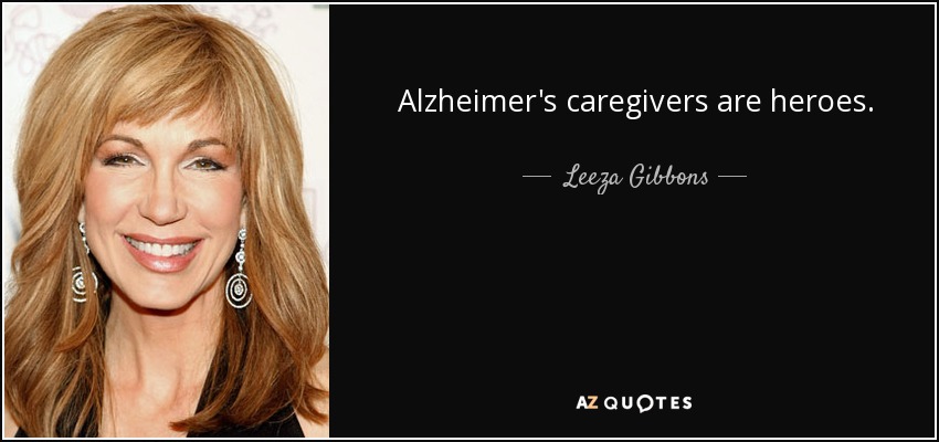 Alzheimer's caregivers are heroes. - Leeza Gibbons