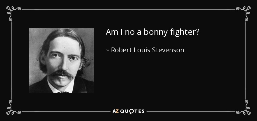 Am I no a bonny fighter? - Robert Louis Stevenson