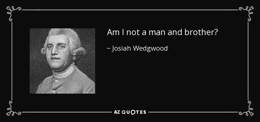 Am I not a man and brother? - Josiah Wedgwood