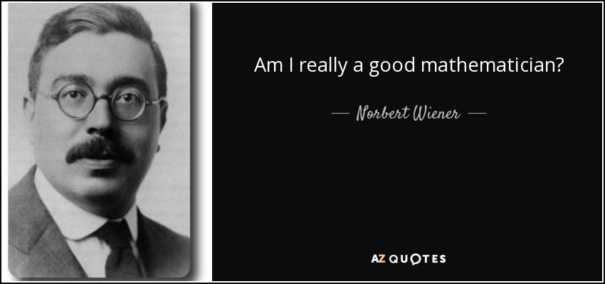Am I really a good mathematician? - Norbert Wiener