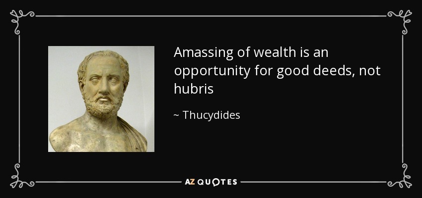 Amassing of wealth is an opportunity for good deeds, not hubris - Thucydides