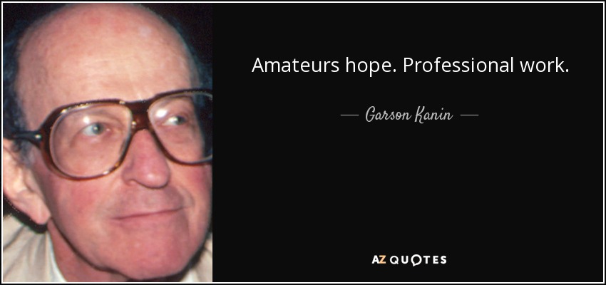 Amateurs hope. Professional work. - Garson Kanin