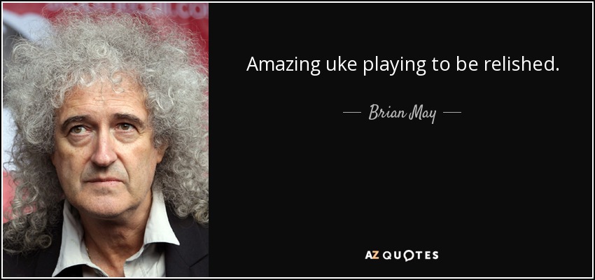 Amazing uke playing to be relished. - Brian May
