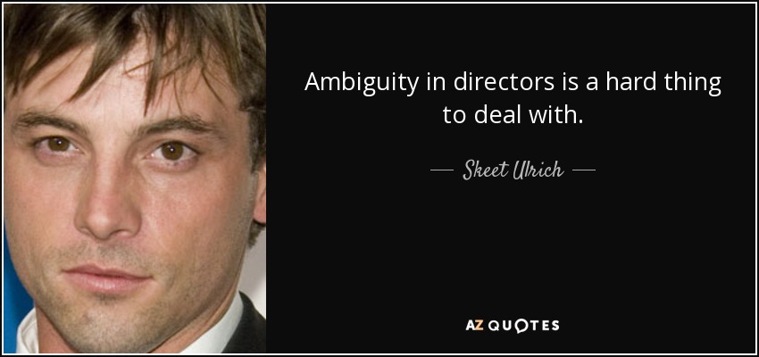 Ambiguity in directors is a hard thing to deal with. - Skeet Ulrich