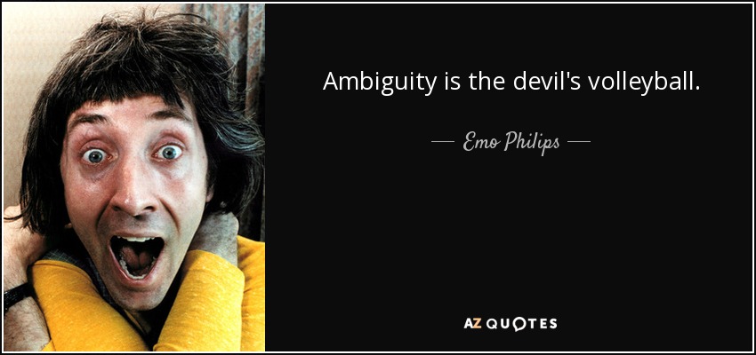 Ambiguity is the devil's volleyball. - Emo Philips