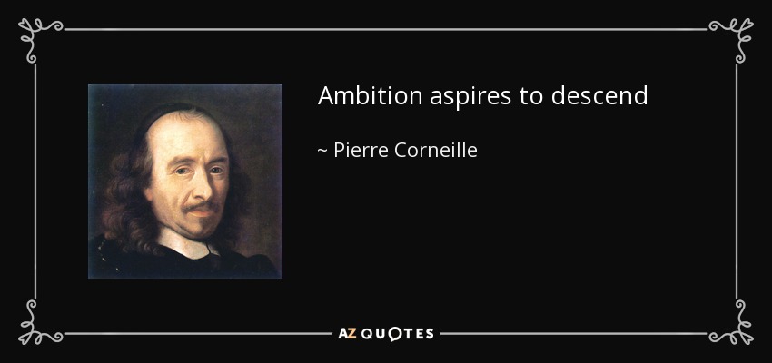 Ambition aspires to descend - Pierre Corneille