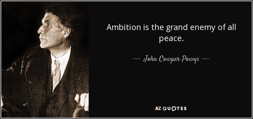 Ambition is the grand enemy of all peace. - John Cowper Powys