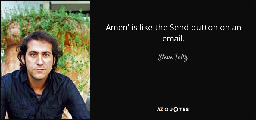 Amen' is like the Send button on an email. - Steve Toltz