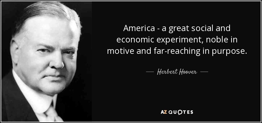 America - a great social and economic experiment, noble in motive and far-reaching in purpose. - Herbert Hoover