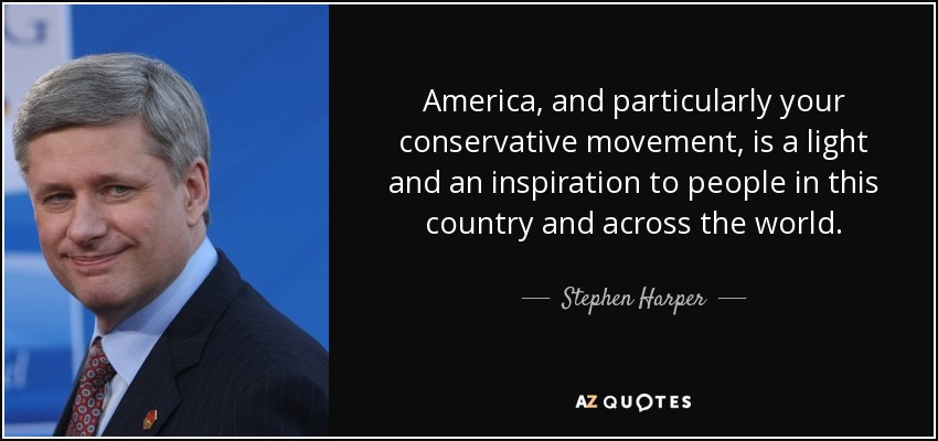 America, and particularly your conservative movement, is a light and an inspiration to people in this country and across the world. - Stephen Harper