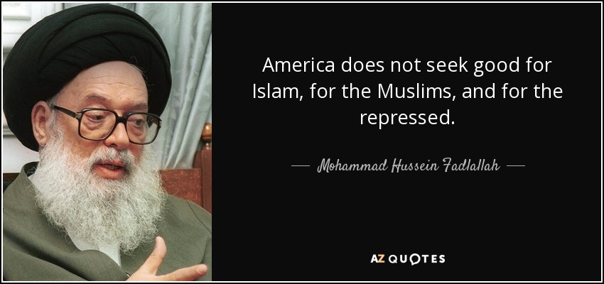 America does not seek good for Islam, for the Muslims, and for the repressed. - Mohammad Hussein Fadlallah