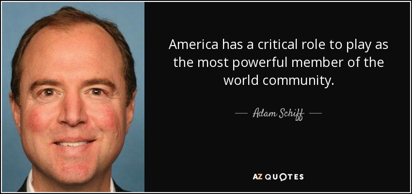 America has a critical role to play as the most powerful member of the world community. - Adam Schiff