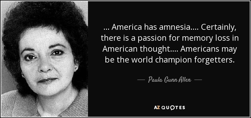 Paula Gunn Allen Quote America Has Amnesia Certainly There Is A Passion