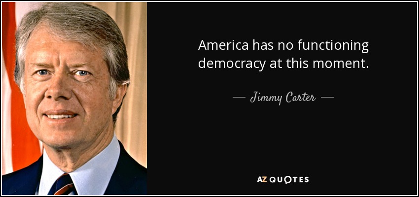 America has no functioning democracy at this moment. - Jimmy Carter