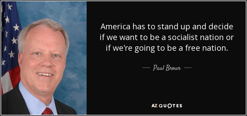 America has to stand up and decide if we want to be a socialist nation or if we're going to be a free nation. - Paul Broun