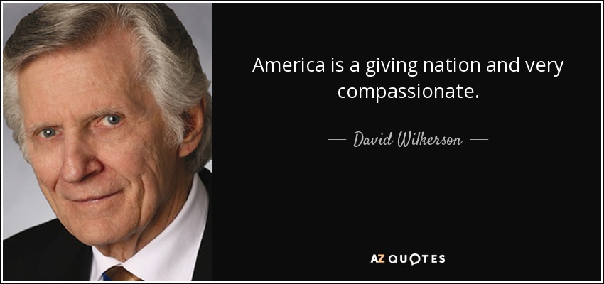 America is a giving nation and very compassionate. - David Wilkerson