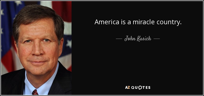 America is a miracle country. - John Kasich