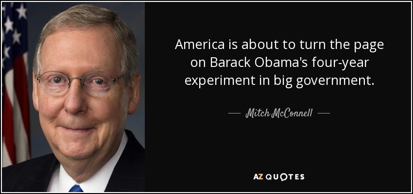 America is about to turn the page on Barack Obama's four-year experiment in big government. - Mitch McConnell