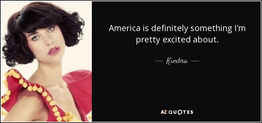 America is definitely something I'm pretty excited about. - Kimbra