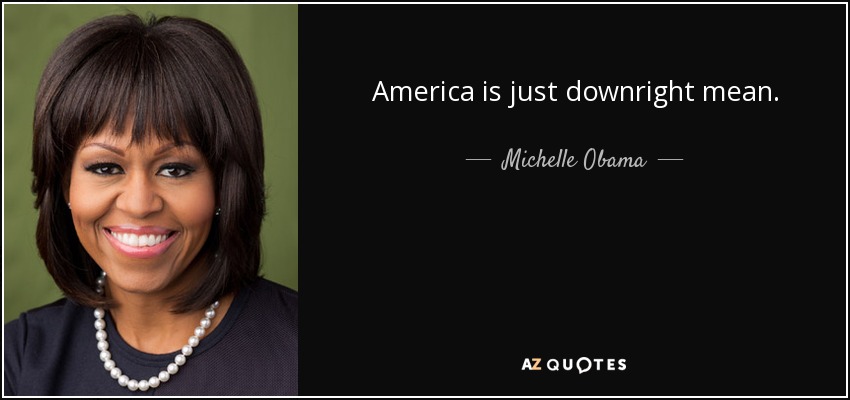 America is just downright mean. - Michelle Obama