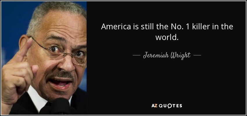 America is still the No. 1 killer in the world. - Jeremiah Wright