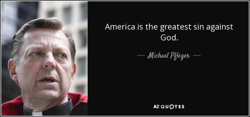 America is the greatest sin against God. - Michael Pfleger