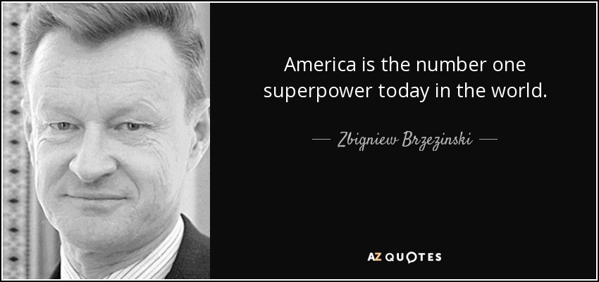America is the number one superpower today in the world. - Zbigniew Brzezinski