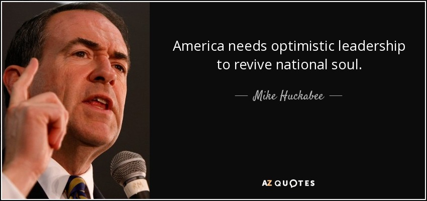 America needs optimistic leadership to revive national soul. - Mike Huckabee