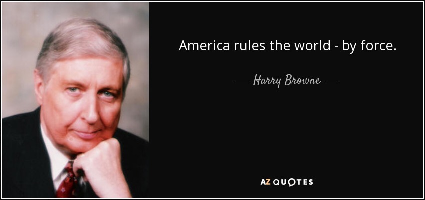America rules the world - by force. - Harry Browne