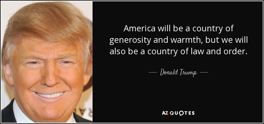 America will be a country of generosity and warmth, but we will also be a country of law and order. - Donald Trump