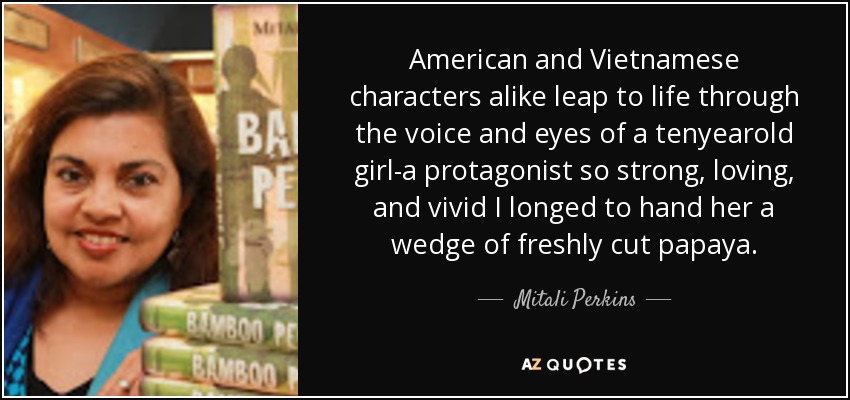 American and Vietnamese characters alike leap to life through the voice and eyes of a tenyearold girl-a protagonist so strong, loving, and vivid I longed to hand her a wedge of freshly cut papaya. - Mitali Perkins