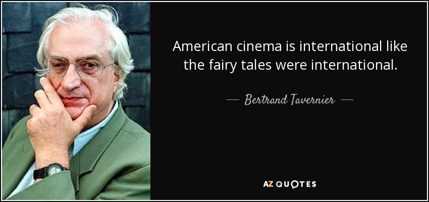 American cinema is international like the fairy tales were international. - Bertrand Tavernier