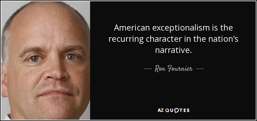American exceptionalism is the recurring character in the nation's narrative. - Ron Fournier