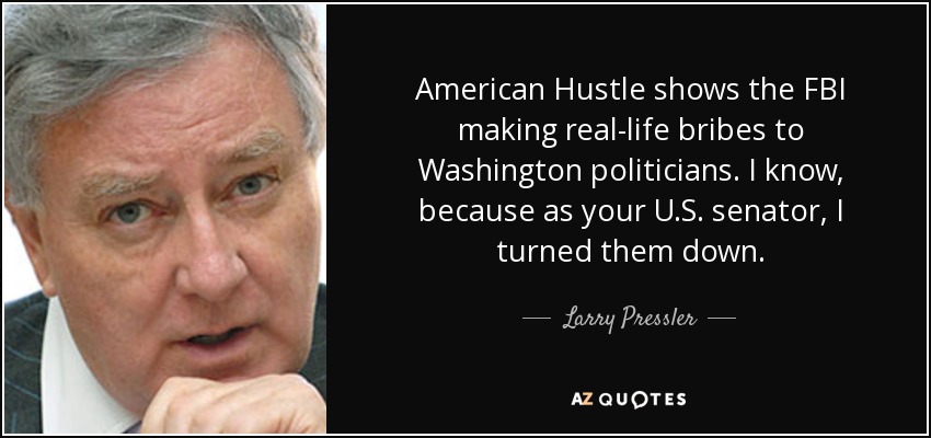 American Hustle shows the FBI making real-life bribes to Washington politicians. I know, because as your U.S. senator, I turned them down. - Larry Pressler