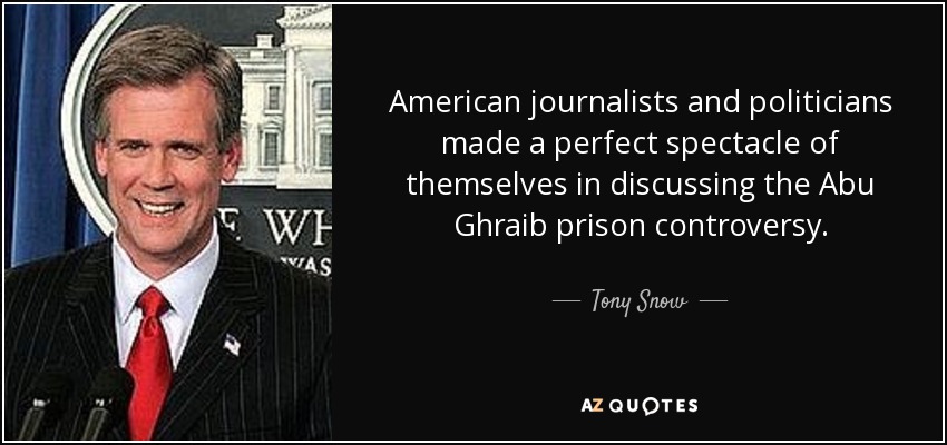 American journalists and politicians made a perfect spectacle of themselves in discussing the Abu Ghraib prison controversy. - Tony Snow