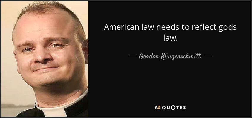 American law needs to reflect gods law. - Gordon Klingenschmitt