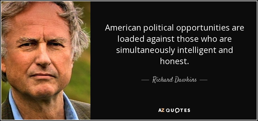 American political opportunities are loaded against those who are simultaneously intelligent and honest. - Richard Dawkins