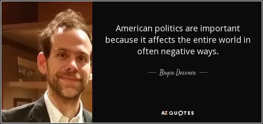 American politics are important because it affects the entire world in often negative ways. - Bryce Dessner