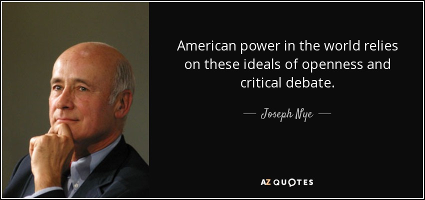 American power in the world relies on these ideals of openness and critical debate. - Joseph Nye