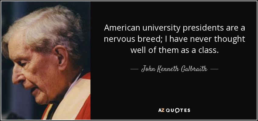 American university presidents are a nervous breed; I have never thought well of them as a class. - John Kenneth Galbraith