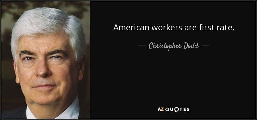 American workers are first rate. - Christopher Dodd