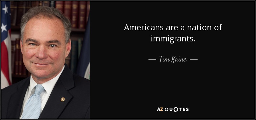 Americans are a nation of immigrants. - Tim Kaine